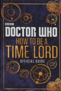 Книга Doctor Who: How to be a Time Lord: the Official Guide
