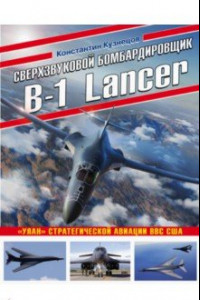 Книга Сверхзвуковой бомбардировщик B-1 Lancer. «Улан» стратегической авиации ВВС США