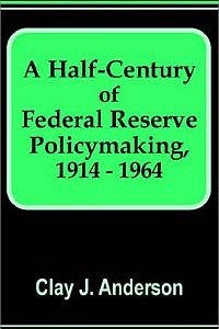 Книга A Half-Century of Federal Reserve Policymaking, 1914 - 1964