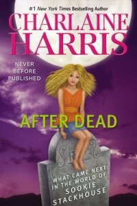 Книга After Dead: What Came Next in the World of Sookie Stackhouse