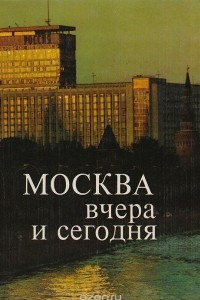 Книга Москва вчера и сегодня. Фотоальбом