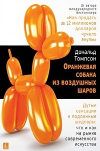 Книга Оранжевая собака из воздушных шаров. Дутые сенсации и подлинные шедевры