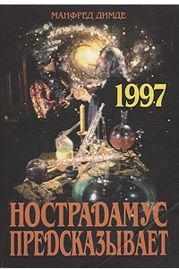 Книга Нострадамус предсказывает. 1997 год: Пророчества. Тайны. Откровения