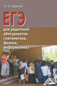 Книга ЕГЭ для родителей абитуриентов (математика, физика, информатика)