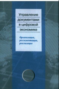 Книга Управление документами в цифровой экономике. Организация, регламентация, реализация