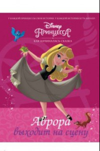 Книга Disney Принцесса. Аврора выходит на сцену