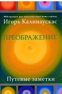 Книга Преображение. Путевые заметки. ИНКструкция для пользователей Homosapiens