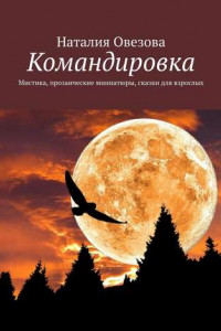 Книга Командировка. Мистика, прозаические миниатюры, сказки для взрослых