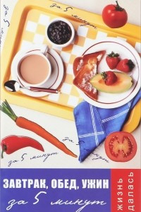 Книга Завтрак, обед, ужин за 5 минут