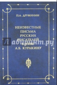 Книга Неизвестные письма русских писателей князю Александру Борисовичу Куракину (1752-1818)