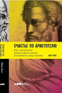 Книга Счастье по Аристотелю. Как античная философия может изменить вашу жизнь