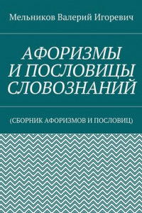 Книга АФОРИЗМЫ И ПОСЛОВИЦЫ СЛОВОЗНАНИЙ. (СБОРНИК АФОРИЗМОВ И ПОСЛОВИЦ)