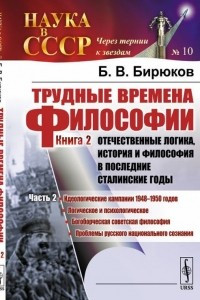 Книга Трудные времена философии. Книга 2. Отечественные логика, история и философия в последние сталинские годы. Часть 2. Идеологические кампании 1948-1950 годов. Логическое и психологическое. Богоборческая советская философия. Проблемы русского национального с