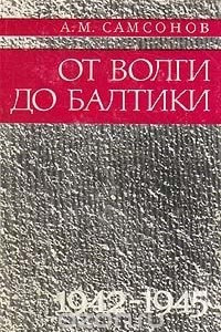 Книга От Волги до Балтики. 1942 - 1945