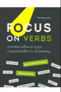 Книга Focus on Verbs. Английский язык. Грамматика. Интенсивный курс подготовки к экзамену