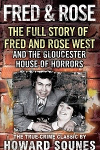Книга Fred & Rose: The Full Story of Fred and Rose West and the Gloucester House of Horrors
