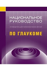 Книга Национальное руководство по глаукоме для поликлинических врачей