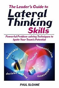 Книга The Leader's Guide to Lateral Thinking Skills: Powerful Problem-Solving Techniques to Ignite Your Team's Potential