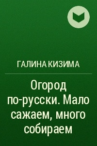 Книга Огород по-русски. Мало сажаем, много собираем