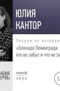 Книга Лекция ?Юлия Кантор ? Блокада Ленинграда кто не забыт и что не забыто??