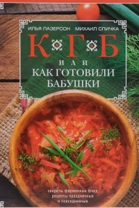 Книга КГБ, или Как готовили бабушки. Секреты фирменных блюд, рецепты праздничные и повседневные