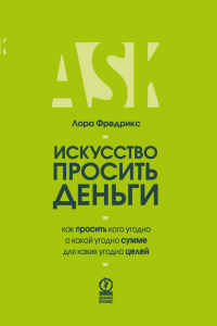 Книга Искусство просить деньги. Как просить кого угодно о какой угодно сумме для какой угодно цели