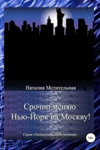 Книга Срочно меняю Нью-Йорк на Москву!