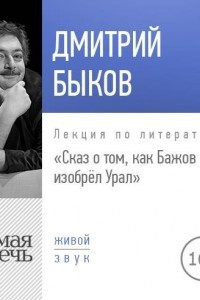 Книга Лекция ?Сказ о том, как Бажов изобрёл Урал?