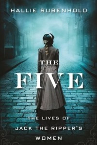 Книга The Five: The Untold Lives of the Women Killed by Jack the Ripper