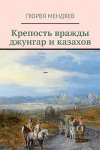 Книга Крепость вражды джунгар и казахов