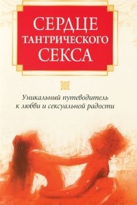 Книга Сердце тантрического секса. Уникальный путеводитель к любви и сексуальной радости