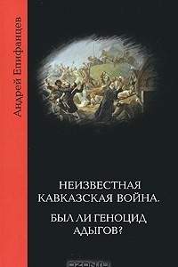 Книга Неизвестная Кавказская война. Был ли геноцид адыгов?