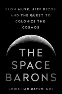 Книга The Space Barons: Elon Musk, Jeff Bezos, and the Quest to Colonize the Cosmos