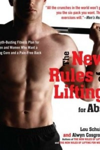 Книга The New Rules of Lifting for Abs: A Myth-Busting Fitness Plan for Men and Women who Want a Strong Core and a Pain-Free Back