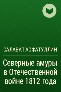 Книга Северные амуры в Отечественной войне 1812 года