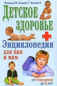 Детское здоровье. Энциклопедия для пап и мам. От рождения до 3 лет