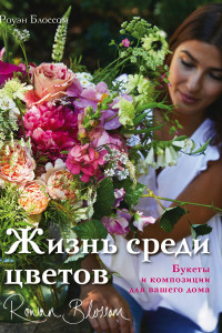 Книга Жизнь среди цветов: композиции и букеты для дома (Living with Flowers: Blooms & Bouquets for the Home by Rowan Blossom)