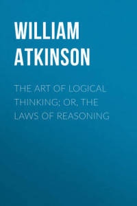 Книга The Art of Logical Thinking; Or, The Laws of Reasoning
