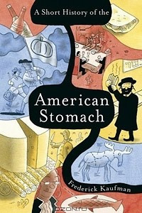 Книга A Short History of the American Stomach