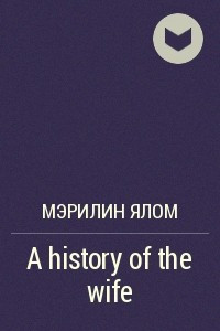 Книга A history of the wife