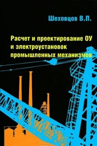 Книга Расчет и проектирование ОУ и электроустановок промышленных механизмов