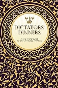 Книга Dictators' Dinners: The Bad Taste Guide to Entertaining Tyrants