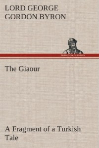 Книга The Giaour: A Fragment of a Turkish Tale