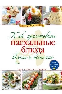 Книга Как приготовить пасхальные блюда вкусно и экономно