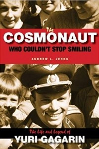 Книга The Cosmonaut Who couldn't Stop Smiling: The Life and Legend of Yuri Gagarin