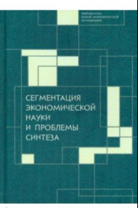 Книга Сегментация экономической науки и проблемы синтеза. Сборник материалов
