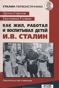 Книга Как жил, работал и воспитывал детей И. В. Сталин. Свидетельства очевидца