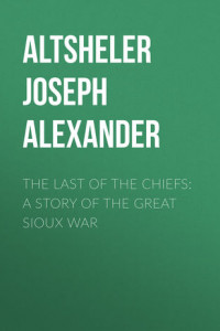 Книга The Last of the Chiefs: A Story of the Great Sioux War