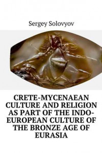 Книга Crete-Mycenaean culture and religion as part of the Indo-European culture of the Bronze Age of Eurasia