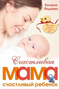 Книга Счастливая мама - счастливый ребенок: вы и ваш малыш от 0 до 1,5 лет